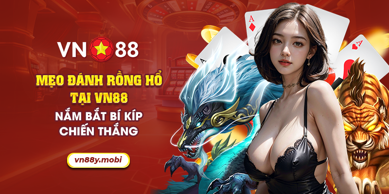 37 meo danh rong ho tai vn88 nam bat bi kip chien thang