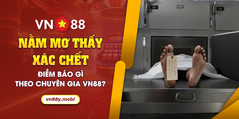Nằm mơ thấy xác chết: Chuyên gia giải mã điềm báo và ý nghĩa 1 68 Nam mo thay xac chet Diem bao gi theo chuyen gia VN88