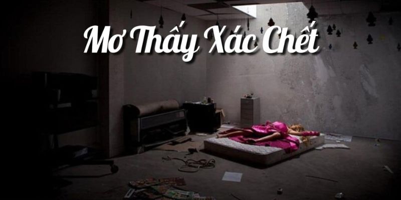Nằm mơ thấy xác chết: Chuyên gia giải mã điềm báo và ý nghĩa 2 Giải mã giấc mơ thấy xác chết từ chuyên gia nhà cái