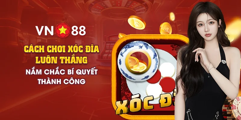 Cách chơi xóc đĩa luôn thắng - Nắm chắc bí quyết thành công 1 3 cach choi xoc dia luon thang nam chac bi quyet thanh cong