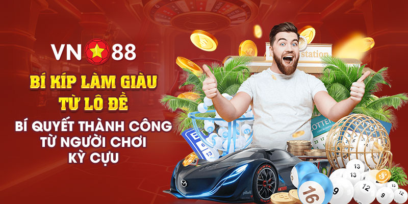 Bí kíp làm giàu từ lô đề - Bí quyết thành công từ dân chuyên 1 Bí kíp làm giàu từ lô đề - Bí quyết thành công từ người chơi kỳ cựu