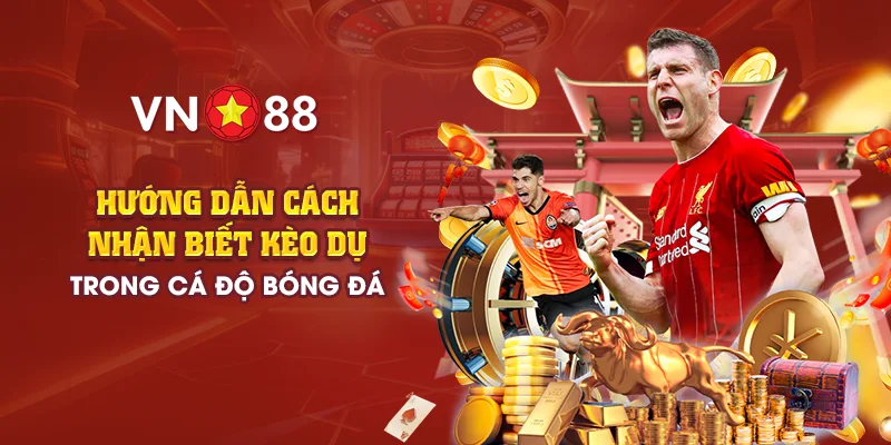 7 huong dan cach nhan biet keo du trong ca do bong da
